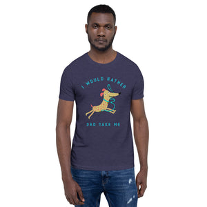 "I Would Rather Dad Take Me" Short-Sleeve Unisex T-Shirt