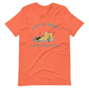 "Life is Short...Dig The Good Stuff" Short-Sleeve Unisex T-Shirt