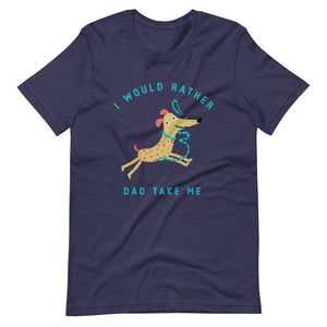 "I Would Rather Dad Take Me" Short-Sleeve Unisex T-Shirt