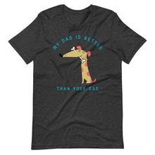 Load image into Gallery viewer, &quot;My Dad Is Better Than Your Dad&quot; Short-Sleeve Unisex T-Shirt