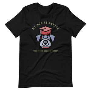 "My Dog Is Better Than Your Honor Student" Short-Sleeve Unisex T-Shirt