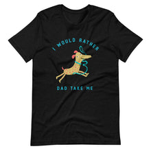 Load image into Gallery viewer, &quot;I Would Rather Dad Take Me&quot; Short-Sleeve Unisex T-Shirt