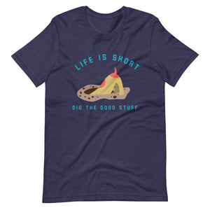 "Life is Short...Dig The Good Stuff" Short-Sleeve Unisex T-Shirt